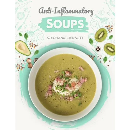 Anti-Inflammatory Soups: 175 Delicious and Nutritious Recipes to Heal Your Immune System and Fight Inflammation, Heart Disease, Arthritis, Psor - Paperback