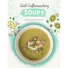 Anti-Inflammatory Soups: 175 Delicious and Nutritious Recipes to Heal Your Immune System and Fight Inflammation, Heart Disease, Arthritis, Psor - Paperback