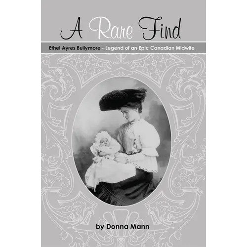 A Rare Find: Ethel Ayres Bullymore: Legend of an Epic Canadian Midwife - Paperback