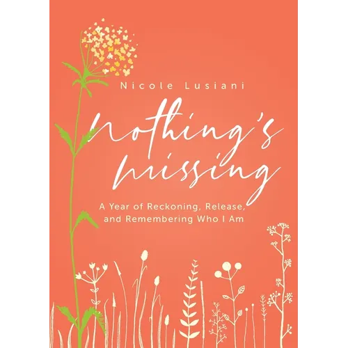 Nothing's Missing: A Year of Reckoning, Release, and Remembering Who I Am - Paperback