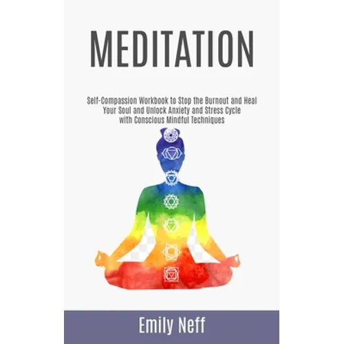 Meditation: Self-Compassion Workbook to Stop the Burnout and Heal Your Soul and Unlock Anxiety and Stress Cycle with Conscious Mindful Techniques - Paperback