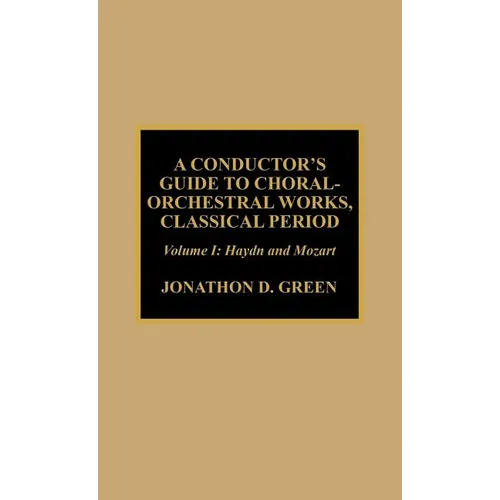 A Conductor's Guide to Choral-Orchestral Works, Classical Period: Haydn and Mozart: Volume 1 - Hardcover