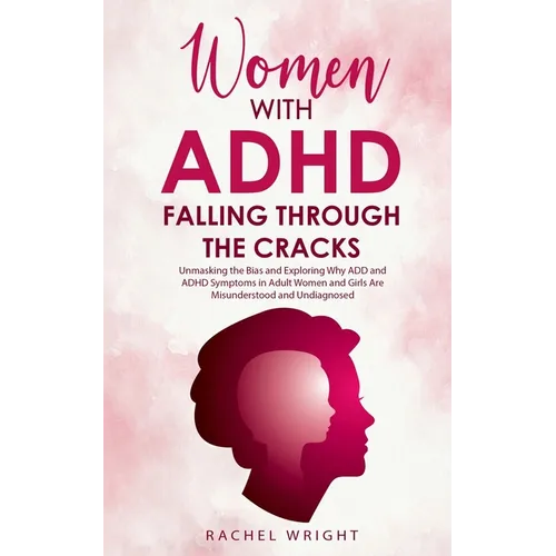 Women with ADHD Falling through the Cracks: Unmasking the Bias and Exploring Why ADD and ADHD Symptoms in Adult Women and Girls Are Misunderstood and - Paperback