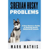 Siberian Husky: Dog Behavior Problems: How to Raise a Well Behaved Siberian Husky - Paperback