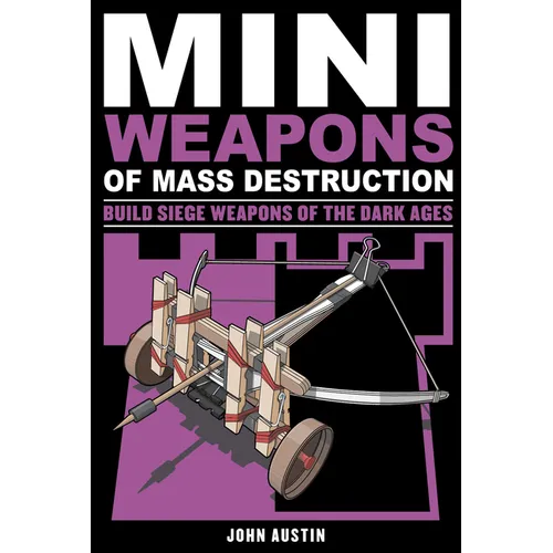 Mini Weapons of Mass Destruction 3: Build Siege Weapons of the Dark Ages Volume 4 - Paperback