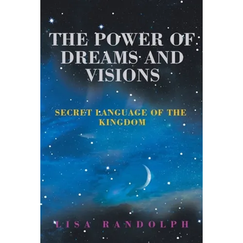 The Power of Dreams and Visions: Secret Language of the Kingdom - Paperback