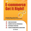 E-Commerce Get It Right!: Essential Step by Step Guide for Selling & Marketing Products Online. Insider Secrets, Key Strategies & Practical Tips - Paperback