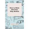 How to Make Old-Time Ship Models - Paperback