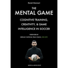 The Mental Game: Cognitive Training, Creativity, and Game Intelligence in Soccer - Paperback