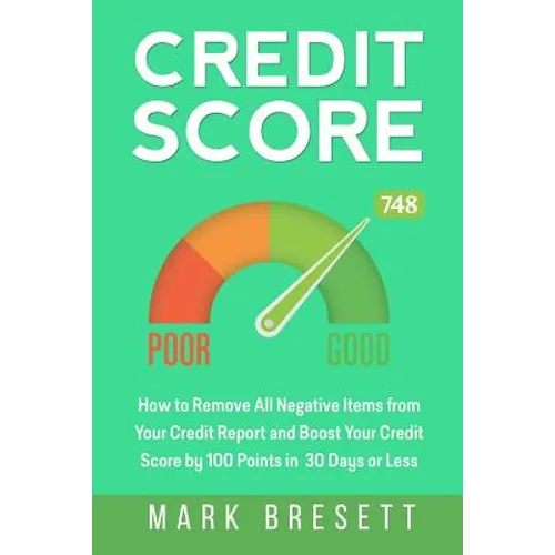 Credit Score: How to Remove All Negative Items from Your Credit Report and Boost Your Credit Score by 100 Points in 30 Days or Less - Paperback