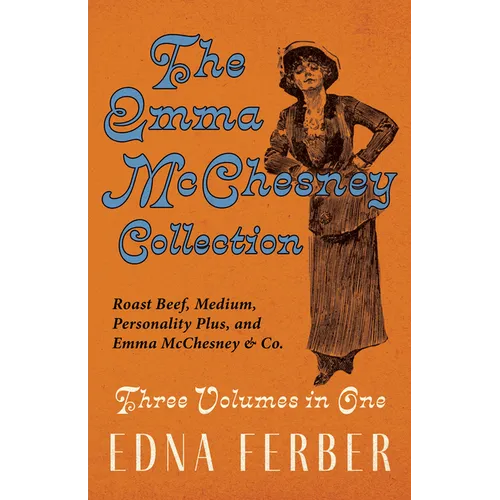 The Emma McChesney Collection - Three Volumes in One;Roast Beef - Medium, Personality Plus, and Emma McChesney & Co. - Paperback