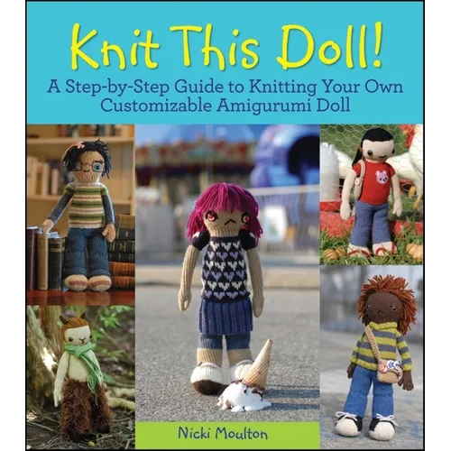 Knit This Doll!: A Step-By-Step Guide to Knitting Your Own Customizable Amigurumi Doll - Paperback