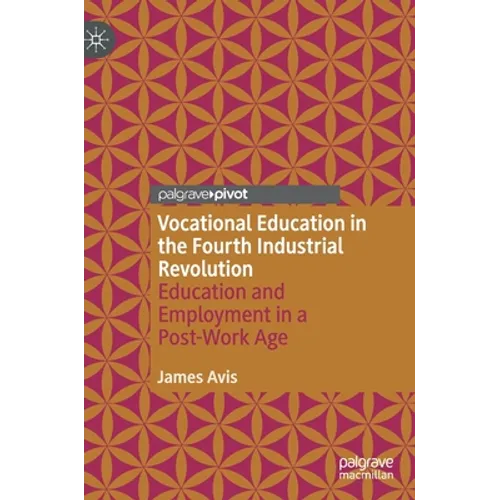 Vocational Education in the Fourth Industrial Revolution: Education and Employment in a Post-Work Age - Hardcover