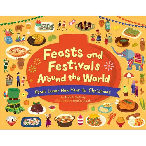 Feasts and Festivals Around the World: From Lunar New Year to Christmas - Hardcover