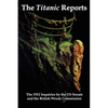 The Titanic Reports: The Official Conclusions of the 1912 Inquiries Into the Titanic Disaster by the Us Senate and the British Wreck Commis - Paperback