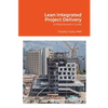 Lean Integrated Project Delivery: A Practitioner's Guide - Paperback