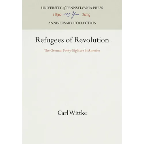 Refugees of Revolution: The German Forty-Eighters in America - Hardcover