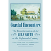 Coastal Encounters: The Transformation of the Gulf South in the Eighteenth Century - Paperback