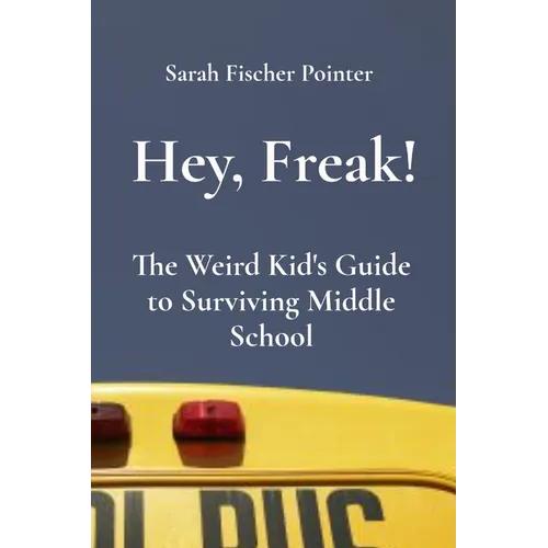Hey, Freak!: The Weird Kid's Guide to Surviving Middle School - Paperback
