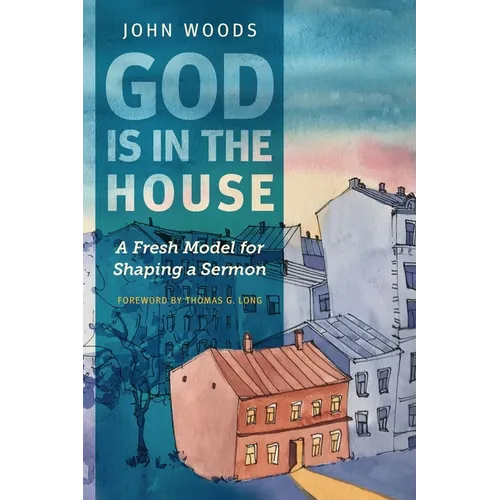 God Is in the House: A Fresh Model for Shaping a Sermon - Paperback