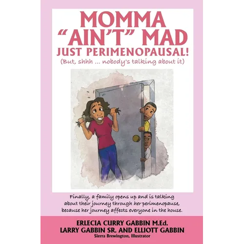 Momma "Ain't" Mad JUST PERIMENOPAUSAL!: (But, shhh ... nobody's talking about it) Finally, a family opens up and is talking about their journey throug - Paperback