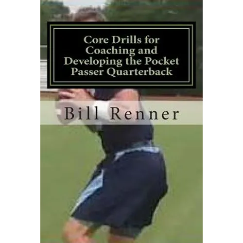 Core Drills for Coaching and Developing the Pocket Passer Quarterback - Paperback