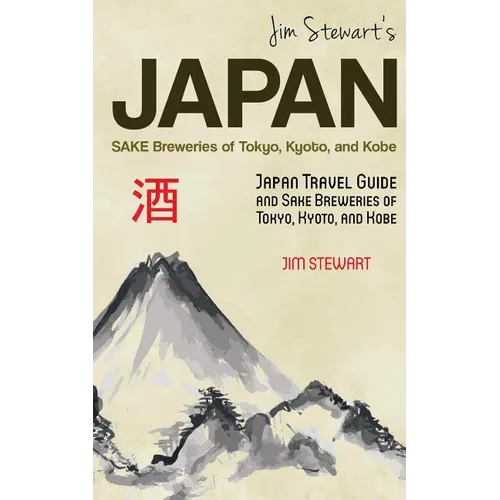 Jim Stewart's Japan: Sake Breweries of Tokyo, Kyoto, and Kobe: Japan travel guide and sake breweries of Tokyo, Kyoto, and Kobe - Paperback