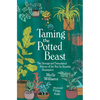 Taming the Potted Beast: The Strange and Sensational History of the Not-So-Humble Houseplant - Hardcover