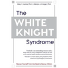 The White Knight Syndrome: Rescuing Yourself from Your Need to Rescue Others - Paperback