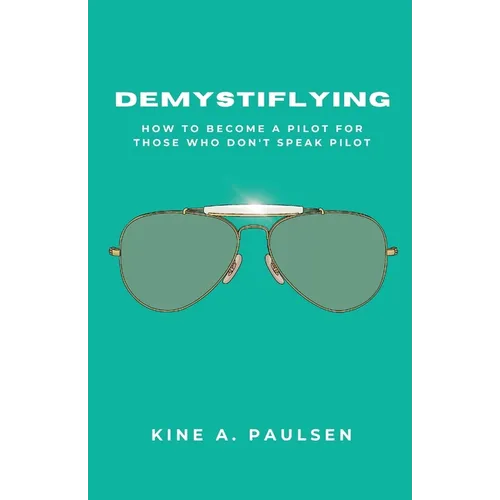 How to Become a Pilot - Demystiflying: Demystiflying: How to Become a Pilot for Those Who Don't Speak Pilot - Paperback