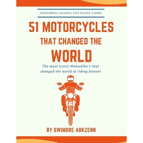51 Motorcycles That Changed the World: Iconic motorbikes that revolutionized the way we ride, Sportsbike's, Cruisers, Adventure motorcycles and their - Paperback