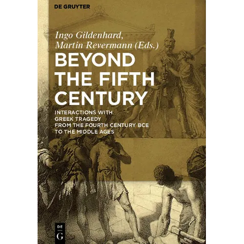 Beyond the Fifth Century: Interactions with Greek Tragedy from the Fourth Century Bce to the Middle Ages - Paperback