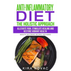 Anti-Inflammatory Diet: The Holistic Approach: Alleviate Pain, Stimulate Healing and Restore Vibrant Health - Hardcover
