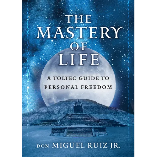 The Mastery of Life: A Toltec Guide to Personal Freedom - Paperback