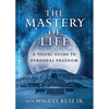The Mastery of Life: A Toltec Guide to Personal Freedom - Paperback