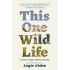This One Wild Life: A Mother-Daughter Wilderness Memoir - Paperback