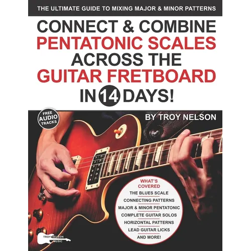 Connect & Combine Pentatonic Scales Across the Guitar Fretboard in 14 Days!: The Ultimate Guide to Mixing Major & Minor Patterns - Paperback