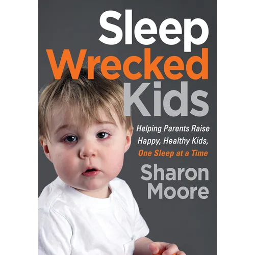 Sleep Wrecked Kids: Helping Parents Raise Happy, Healthy Kids, One Sleep at a Time - Paperback