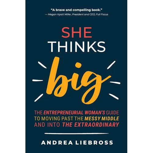 She Thinks Big: The Entrepreneurial Women's Guide to Moving Past the Messy Middle and Into the Extraordinary - Paperback