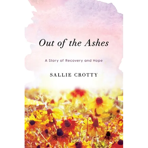 Out of the Ashes: A Story of Recovery and Hope - Paperback