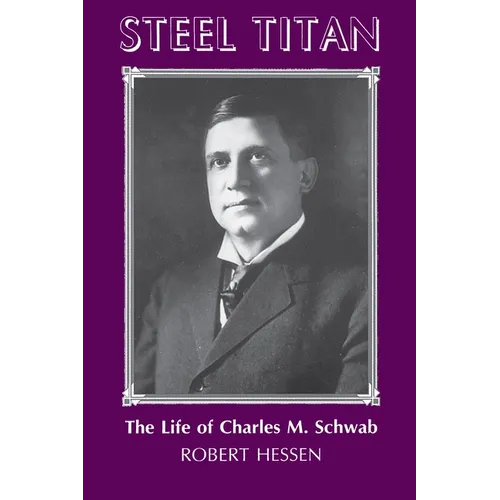 Steel Titan: The Life of Charles M. Schwab - Paperback