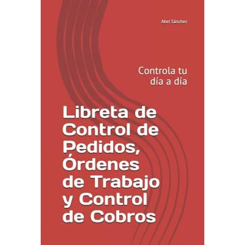 Libreta de Control de Pedidos, Órdenes de Trabajo y Control de Cobros: Controla tu día a día - Paperback