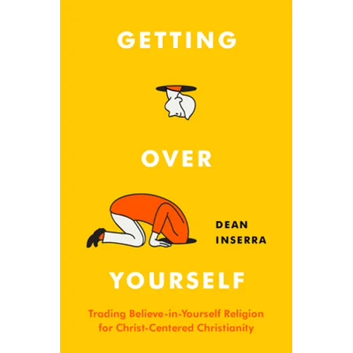 Getting Over Yourself: Trading Believe-In-Yourself Religion for Christ-Centered Christianity - Paperback
