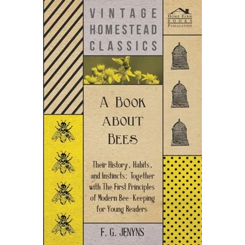 A Book about Bees - Their History, Habits, and Instincts; Together with The First Principles of Modern Bee-Keeping for Young Readers - Paperback