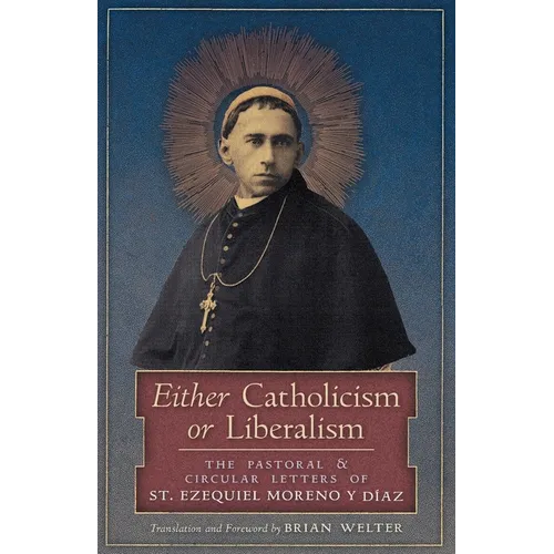 Either Catholicism or Liberalism: The Pastoral and Circular Letters of St. Ezequiel Moreno y Diaz - Paperback