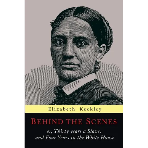 Behind the Scenes: Or, Thirty Years a Slave, and Four Years in the White House - Paperback