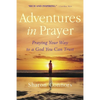 Adventures in Prayer: Praying Your Way to a God You Can Trust - Paperback