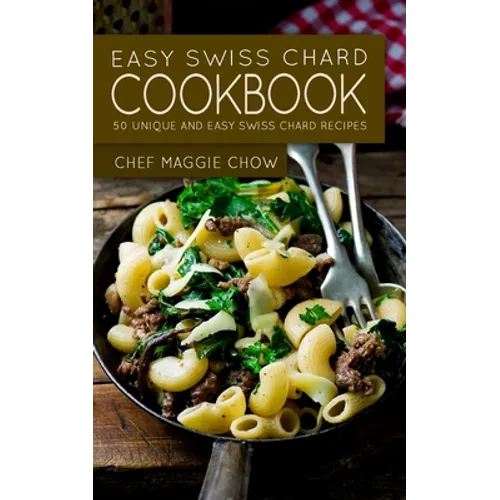 Easy Swiss Chard Cookbook: 50 Unique and Easy Swiss Chard Recipes - Paperback