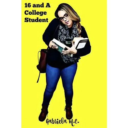 Sixteen and a College Student: Life Lessons Learned Outside of the Classroom - Paperback