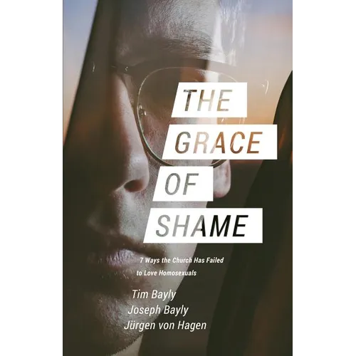 The Grace of Shame: 7 Ways the Church Has Failed to Love Homosexuals - Paperback